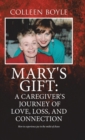 Image for Mary&#39;s Gift : A Caregiver&#39;s Journey of Love, Loss, and Connection: How to experience joy in the midst of chaos