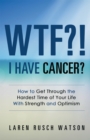 Image for Wtf?! I Have Cancer?: How to Get Through the Hardest Time of Your Life with Strength and Optimism
