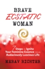 Image for Brave Ecstatic Woman: 7 Steps to Ignite Your Feminine Essence for an Audaciously Luscious Life