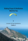 Image for Making Prayer &amp; Meditation Work for You : Includes 90 Daily Meditations