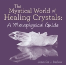 Image for Mystical World of Healing Crystals: a Metaphysical Guide