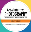 Image for Art of Intuitive Photography: Find Your True Self Through Your Own Lens