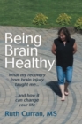 Image for Being Brain Healthy: What My Recovery from Brain Injury Taught Me and How It Can Change Your Life