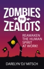 Image for Zombies to Zealots: Reawaken the Human Spirit at Work!