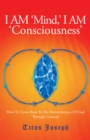 Image for I Am &#39;Mind&#39; I Am &#39;Consciousness&#39;: How to Come Back to the Remembrance of God Through Cosmosis