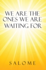 Image for We Are the Ones We Are Waiting For.