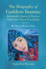Image for Biography of Goddess Inanna; Indomitable Queen of Heaven, Earth and Almost Everything: Her Story Is Women&#39;S Story