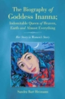Image for The Biography of Goddess Inanna; Indomitable Queen of Heaven, Earth and Almost Everything : Her Story is Women&#39;s Story