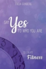 Image for SAY YES TO WHO YOU ARE TO CREATE Fitness