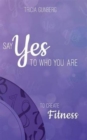 Image for SAY YES TO WHO YOU ARE TO CREATE Fitness