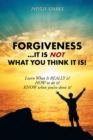 Image for Forgiveness ... It Is Not What You Think It Is!: Learn What It Really Is! How to Do It! Know When You&#39;Ve Done It!