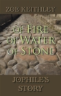 Image for Of Fire of Water of Stone: Jophile&#39;S Story