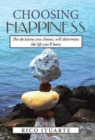 Image for Choosing Happiness : The decisions you choose, will determine the life you&#39;ll have