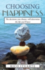 Image for Choosing Happiness : The decisions you choose, will determine the life you&#39;ll have