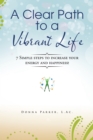Image for Clear Path to a Vibrant Life: 7 Simple Steps to Increase Your Energy and Happiness!
