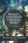 Image for What in the Universe Are We Doing Here?: And What Are We Made Of?