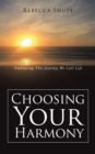 Image for Choosing Your Harmony: Embracing This Journey We Call Life