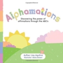 Image for Alphamations : Discovering the power of affirmations through the ABC&#39;s