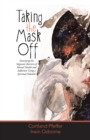 Image for Taking the Mask Off: Destroying the Stigmatic Barriers of Mental Health and Addiction Using a Spiritual Solution