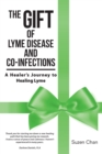 Image for Gift of Lyme Disease and Co-Infections: A Healer&#39;s Journey to Healing Lyme