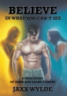 Image for Believe In What You Can&#39;t See : A True Story Of Dark And Light Forces