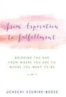 Image for From Aspiration to Fulfillment : Bridging the Gap from Where You Are to Where You Want to Be