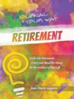 Image for Journal Your Way to Retirement : Evolve into Retirement It Isn&#39;t About the Money Be the Architect of Your Life