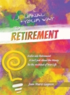 Image for Journal Your Way to Retirement: Evolve into Retirement It Isn&#39;t About the Money Be the Architect of Your Life