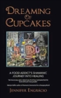 Image for Dreaming of Cupcakes : A Food Addict&#39;s Shamanic Journey into Healing