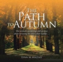 Image for The Path to Autumn : One woman&#39;s ponderings and pictures about surviving the crisis called midlife.....