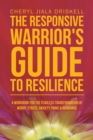 Image for Responsive Warrior&#39;s Guide to Resilience: A Workbook for the Fearless Transformation of Worry, Stress, Anxiety, Panic &amp; Avoidance