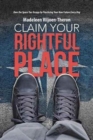 Image for Claim Your Rightful Place : Own the Space You Occupy by Practicing Your New Future Every Day