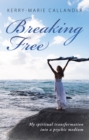 Image for Breaking Free: My Spiritual Transformation Into a Psychic Medium