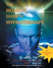 Image for The Holistic Guide to Hypnotherapy : The Essential Guide for Consciousness Engineers Volume 2