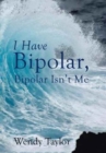Image for I Have Bipolar, Bipolar Isn&#39;t Me