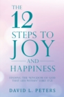 Image for 12 Steps to Joy and Happiness: Finding the &amp;quot;Kingdom of God That Lies Within&amp;quot; Luke 17:21
