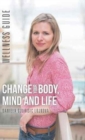 Image for Change Your Body, Mind and Life : Wellness Guide