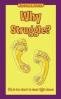 Image for Why Struggle?: Life Is Too Short to Wear Tight Shoes