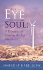 Image for Eye Within the Soul; 9 Principles of Creating the Life You Desire