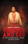 Image for Violence and Ego: My Story As a Martial Artist-violence, Ego, and Self-defense