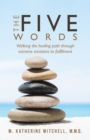 Image for Five Words: Walking the Healing Path Through Extreme Emotions to Fulfillment