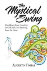 Image for The Mystical Swing : Confidence from Creativity in Golf, Life, and Speaking from the Heart