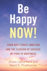 Image for Be Happy Now!: From Wall Street Ambition and the Illusion of Success  My Path to Happiness