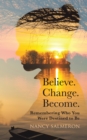 Image for Believe. Change. Become: Remembering Who You Were Destined to Be