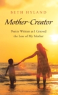 Image for Mother-Creator: Poetry Written as I Grieved the Loss of My Mother