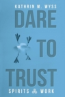 Image for Dare to Trust : Spirits at Work