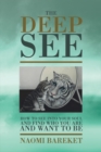 Image for Deep See: How to See into Your Soul and Find Who You Are and Want to Be