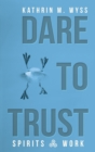 Image for Dare to Trust: Spirits at Work