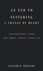 Image for End to Suffering a Change of Heart: Inspirational Poems and Short Stories from Life