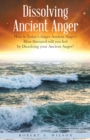 Image for Dissolving Ancient Anger: How Is Today&#39;S Anger Ancient Anger? How Liberated Will You Feel by Dissolving Your Ancient Anger?